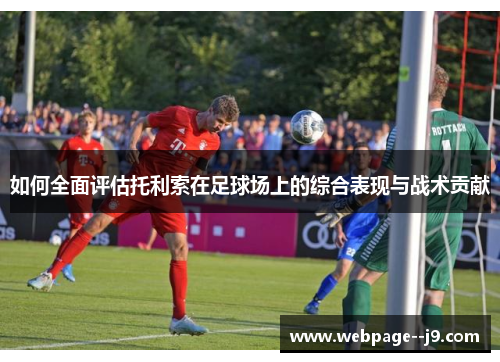 如何全面评估托利索在足球场上的综合表现与战术贡献 如何全面评估托利索在足球场上的综合表现与战术贡献