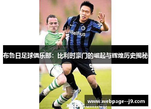 布鲁日足球俱乐部:比利时豪门的崛起与辉煌历史揭秘 布鲁日足球俱乐部:比利时豪门的崛起与辉煌历史揭秘
