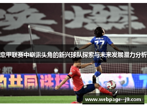意甲联赛中崭露头角的新兴球队探索与未来发展潜力分析 意甲联赛中崭露头角的新兴球队探索与未来发展潜力分析