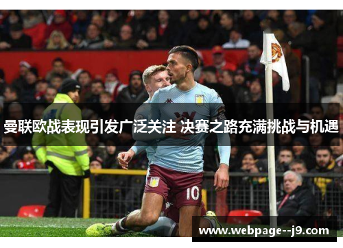 曼联欧战表现引发广泛关注 决赛之路充满挑战与机遇 曼联欧战表现引发广泛关注 决赛之路充满挑战与机遇