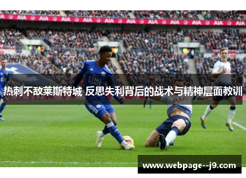 热刺不敌莱斯特城 反思失利背后的战术与精神层面教训