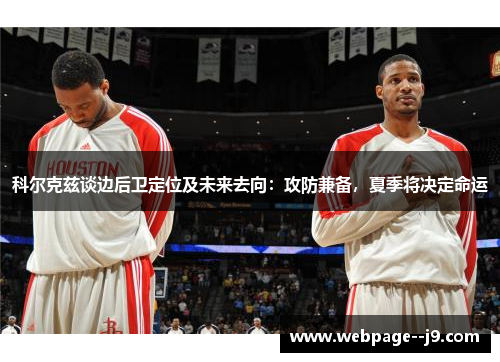 科尔克兹谈边后卫定位及未来去向：攻防兼备，夏季将决定命运