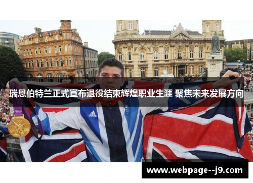 瑞恩伯特兰正式宣布退役结束辉煌职业生涯 聚焦未来发展方向