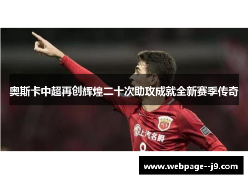 奥斯卡中超再创辉煌二十次助攻成就全新赛季传奇