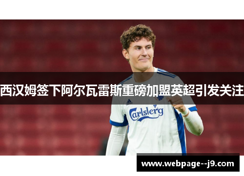 西汉姆签下阿尔瓦雷斯重磅加盟英超引发关注 西汉姆签下阿尔瓦雷斯重磅加盟英超引发关注